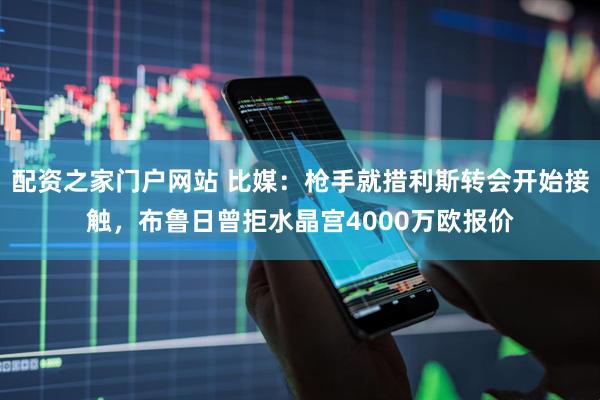 配资之家门户网站 比媒：枪手就措利斯转会开始接触，布鲁日曾拒水晶宫4000万欧报价